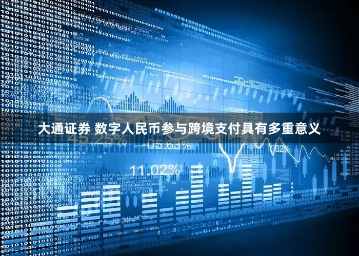 大通证券 数字人民币参与跨境支付具有多重意义