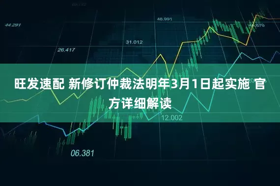 旺发速配 新修订仲裁法明年3月1日起实施 官方详细解读